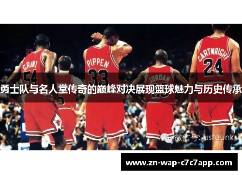 勇士队与名人堂传奇的巅峰对决展现篮球魅力与历史传承